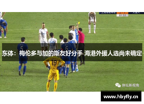 东体：梅伦多与加的斯友好分手 海港外援人选尚未确定